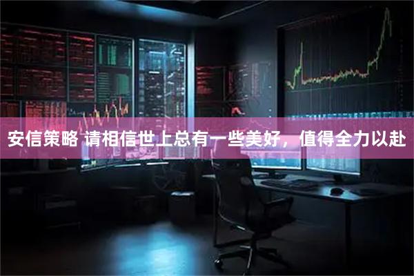 安信策略 请相信世上总有一些美好，值得全力以赴